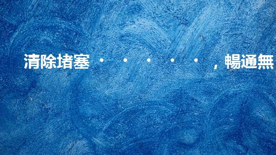 清除堵塞，暢通無阻！定制各類清淤設(shè)備，讓流動(dòng)如潮的管道再次自由呼吸！